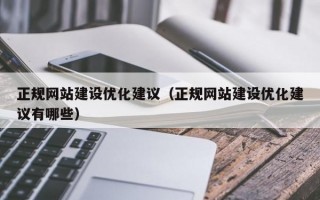 正规网站建设优化建议(正规网站建设优化建议有哪些) 正规网站建设优化建议(正规网站建设优化建议有哪些)