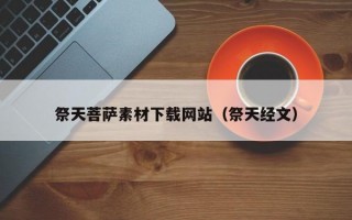 祭天菩萨素材下载网站（祭天经文）